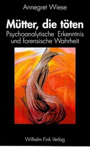 Mütter, die töten: Psychoanalytische Erkenntnis und forensische Wahrheit (Neue Kriminologische Studien)